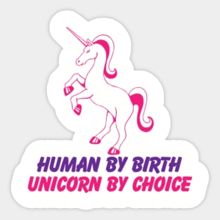 Human by Birth, Unicorn by Choice Sticker